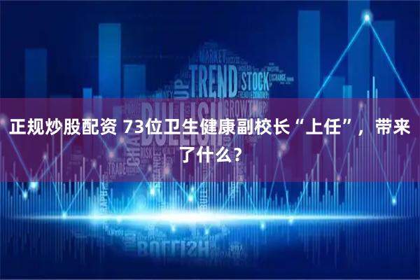 正规炒股配资 73位卫生健康副校长“上任”，带来了什么？